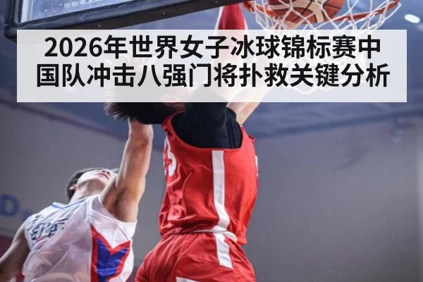 2026年世界女子冰球锦标赛中国队冲击八强门将扑救关键分析